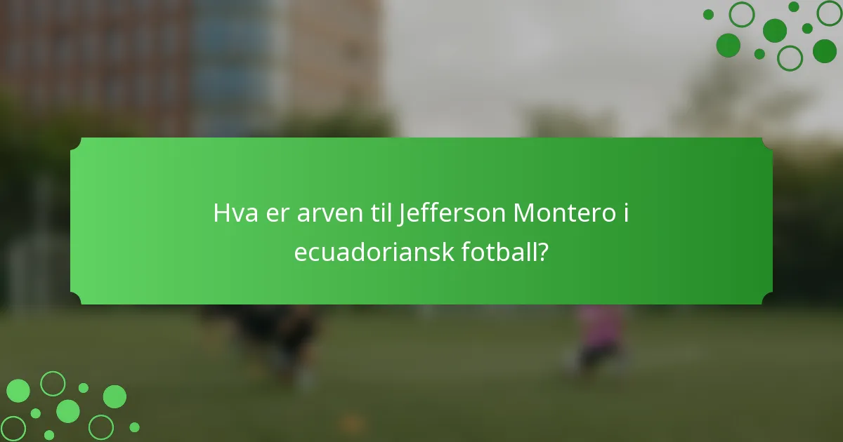 Hva er arven til Jefferson Montero i ecuadoriansk fotball?