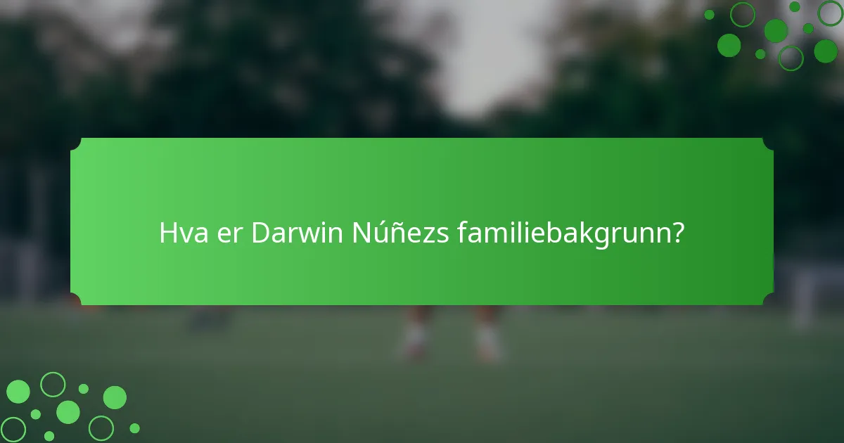 Hva er Darwin Núñezs familiebakgrunn?