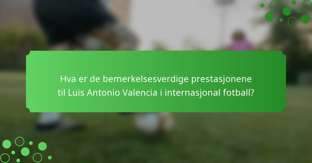 Hva er de bemerkelsesverdige prestasjonene til Luis Antonio Valencia i internasjonal fotball?