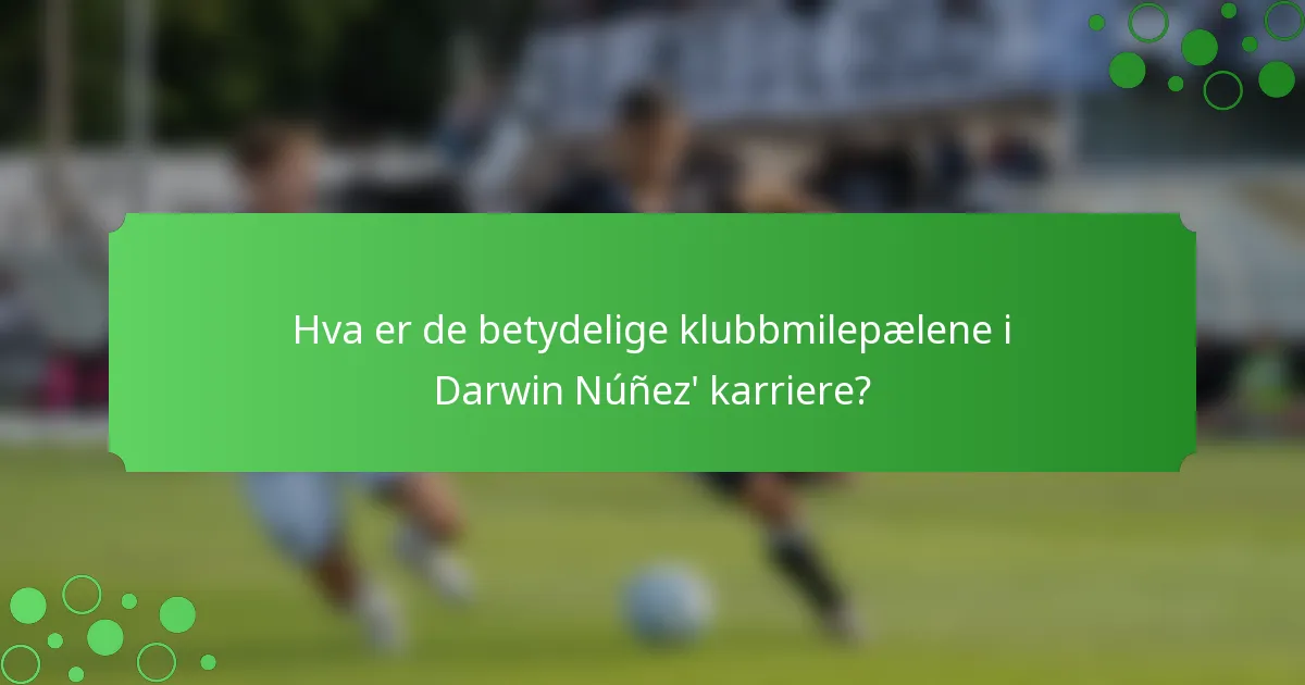 Hva er de betydelige klubbmilepælene i Darwin Núñez' karriere?