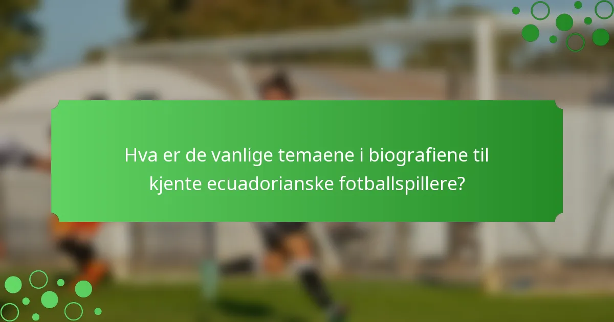 Hva er de vanlige temaene i biografiene til kjente ecuadorianske fotballspillere?