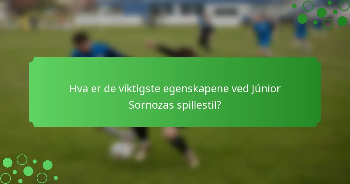 Hva er de viktigste egenskapene ved Júnior Sornozas spillestil?