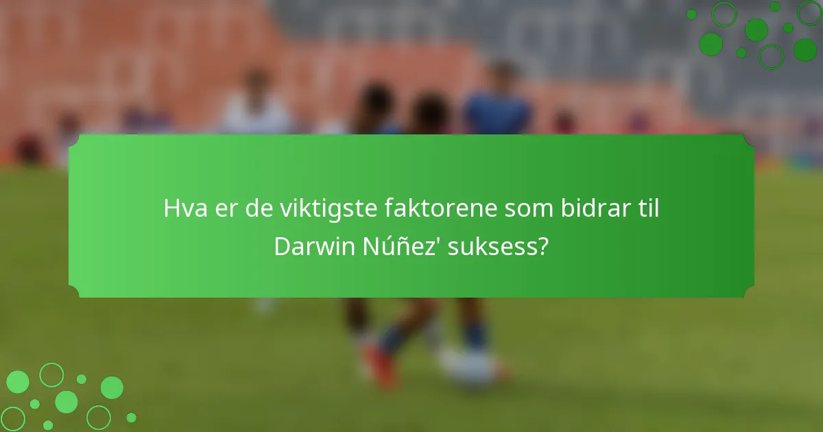 Hva er de viktigste faktorene som bidrar til Darwin Núñez' suksess?