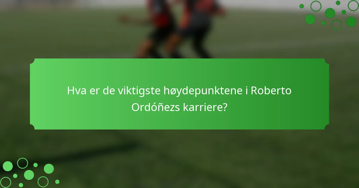 Hva er de viktigste høydepunktene i Roberto Ordóñezs karriere?