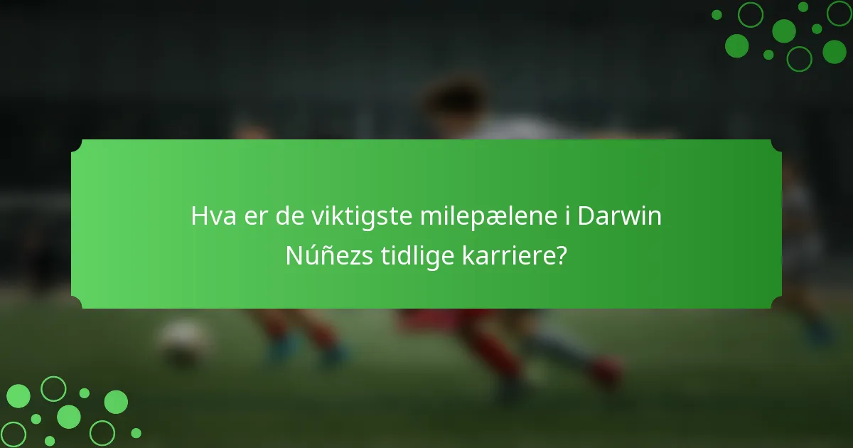 Hva er de viktigste milepælene i Darwin Núñezs tidlige karriere?
