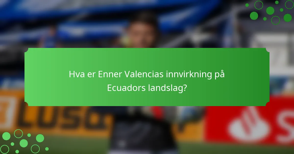Hva er Enner Valencias innvirkning på Ecuadors landslag?
