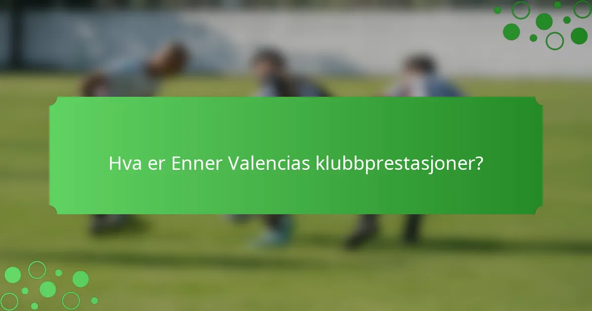 Hva er Enner Valencias klubbprestasjoner?