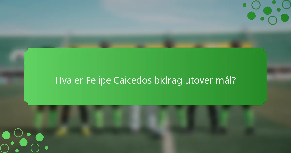 Hva er Felipe Caicedos bidrag utover mål?
