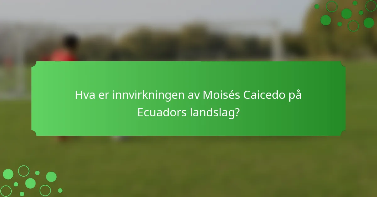 Hva er innvirkningen av Moisés Caicedo på Ecuadors landslag?