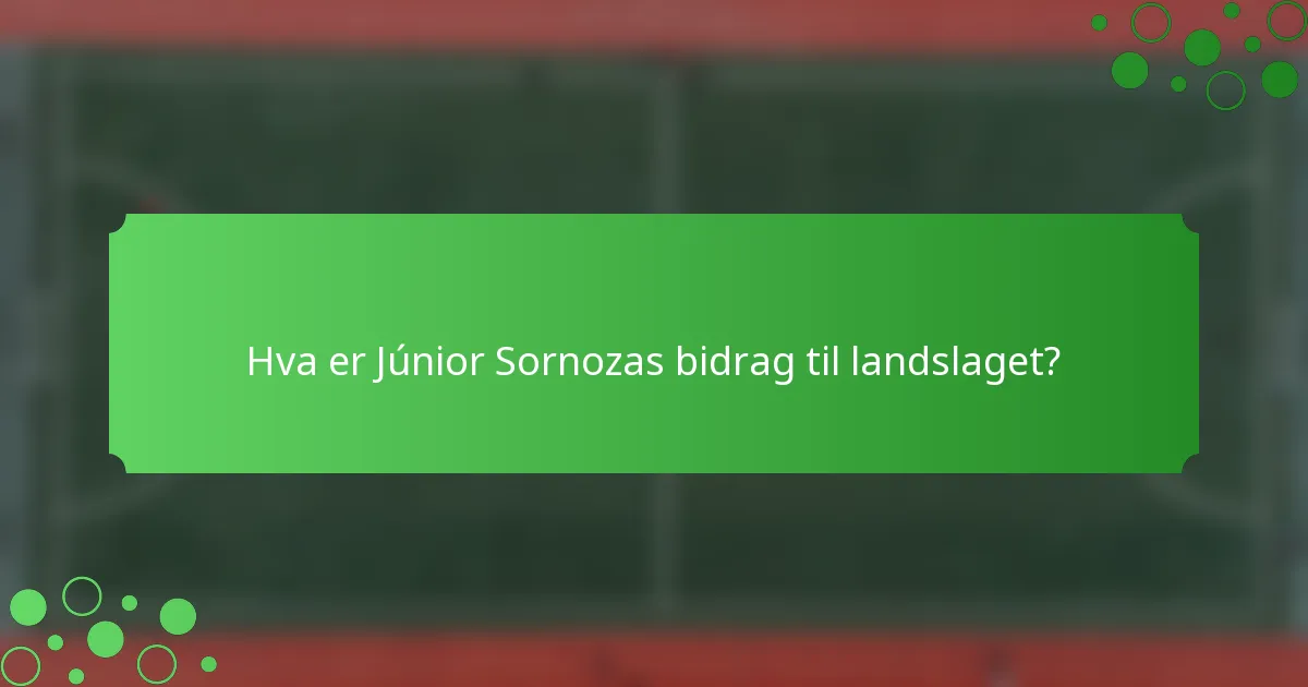Hva er Júnior Sornozas bidrag til landslaget?