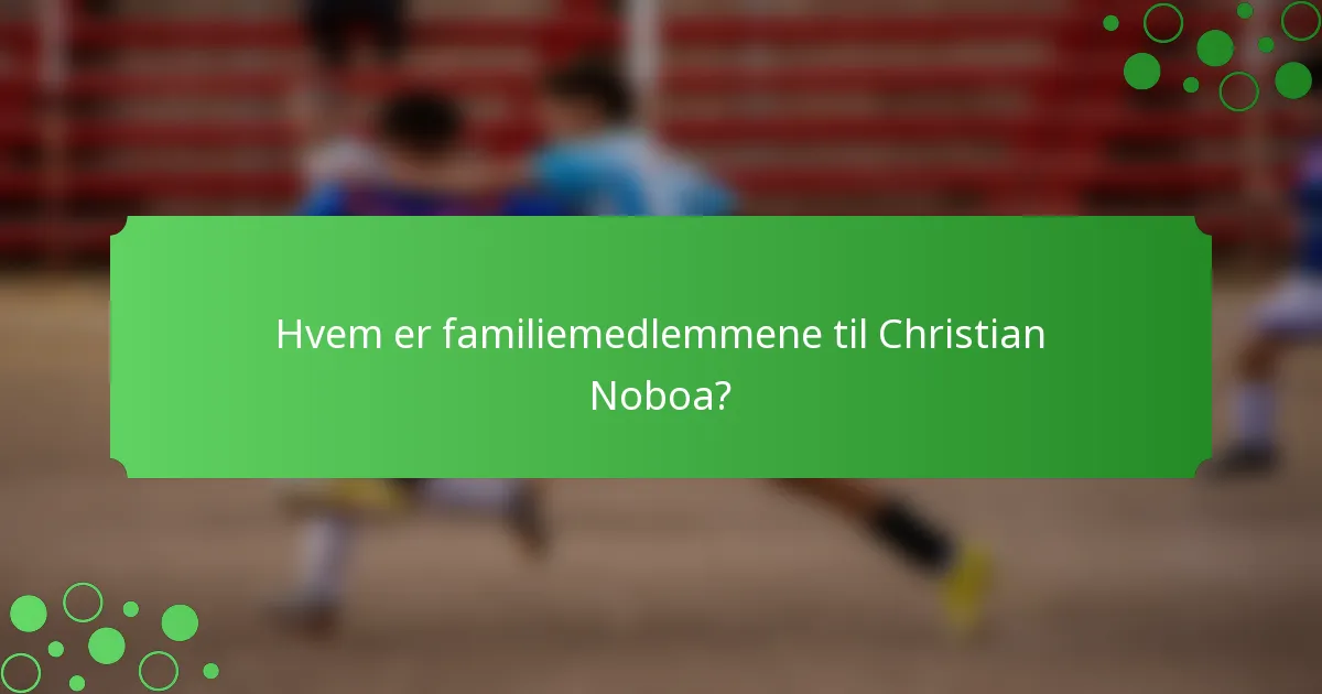 Hvem er familiemedlemmene til Christian Noboa?