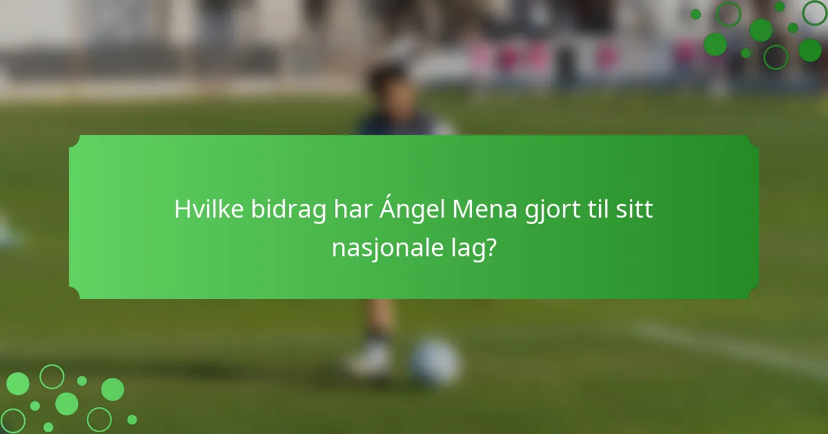 Hvilke bidrag har Ángel Mena gjort til sitt nasjonale lag?
