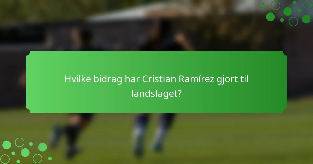 Hvilke bidrag har Cristian Ramírez gjort til landslaget?