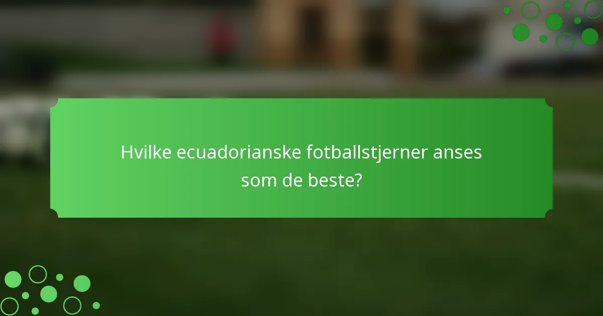 Hvilke ecuadorianske fotballstjerner anses som de beste?