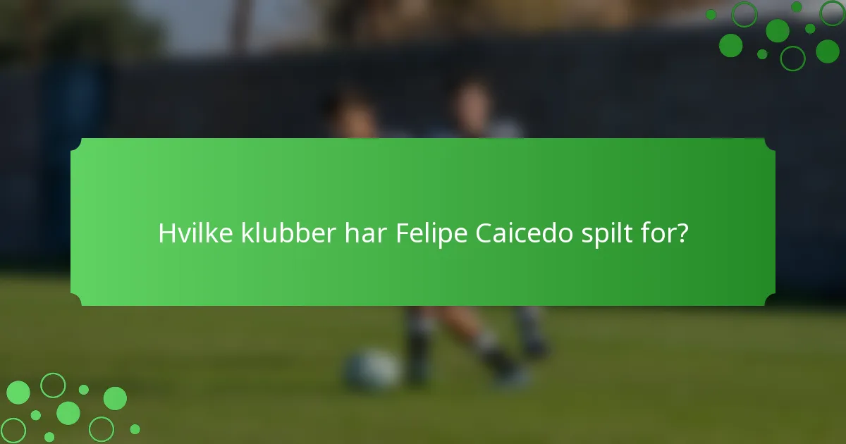 Hvilke klubber har Felipe Caicedo spilt for?