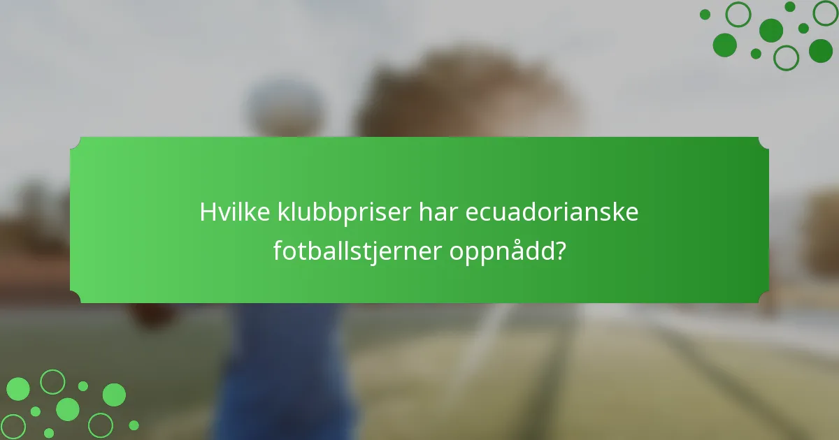 Hvilke klubbpriser har ecuadorianske fotballstjerner oppnådd?
