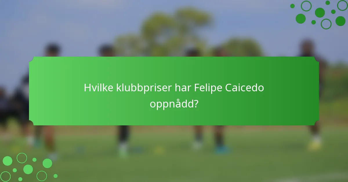 Hvilke klubbpriser har Felipe Caicedo oppnådd?