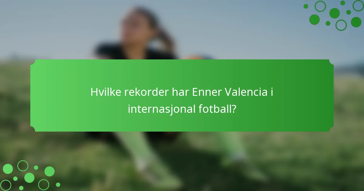 Hvilke rekorder har Enner Valencia i internasjonal fotball?