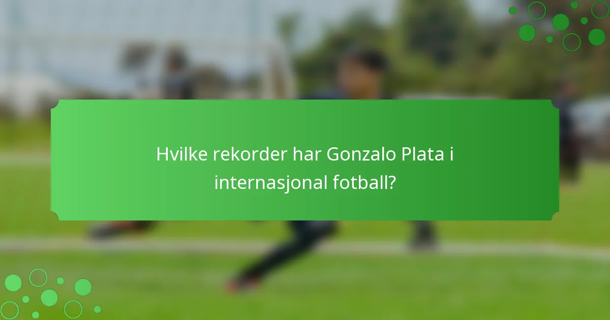 Hvilke rekorder har Gonzalo Plata i internasjonal fotball?