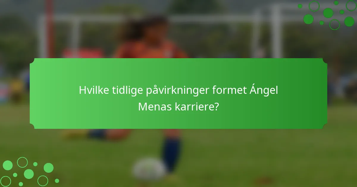Hvilke tidlige påvirkninger formet Ángel Menas karriere?
