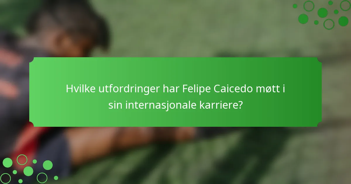 Hvilke utfordringer har Felipe Caicedo møtt i sin internasjonale karriere?