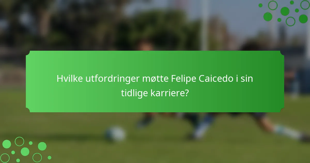 Hvilke utfordringer møtte Felipe Caicedo i sin tidlige karriere?
