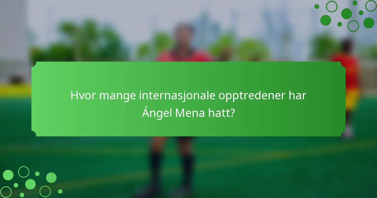 Hvor mange internasjonale opptredener har Ángel Mena hatt?