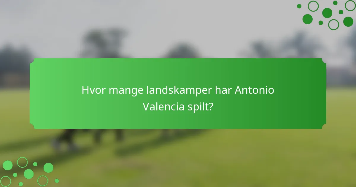 Hvor mange landskamper har Antonio Valencia spilt?