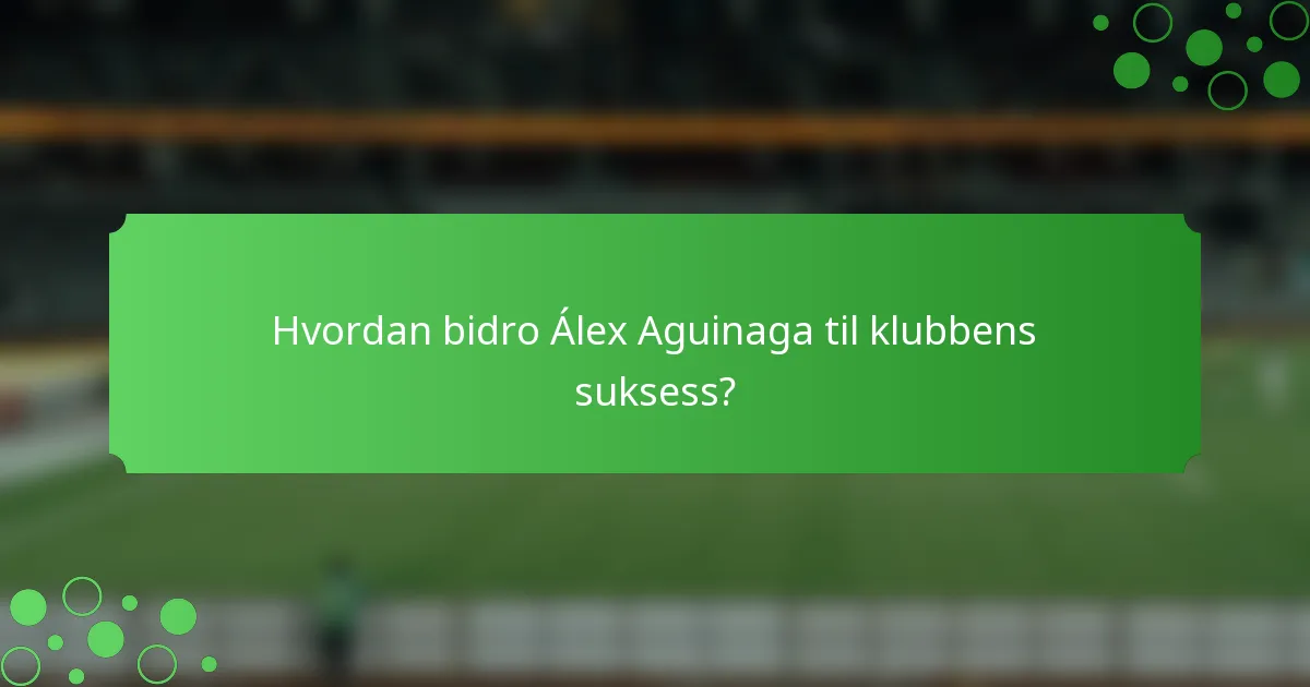 Hvordan bidro Álex Aguinaga til klubbens suksess?