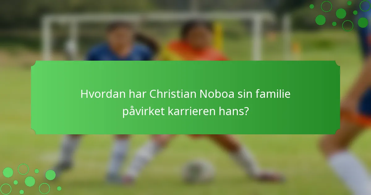 Hvordan har Christian Noboa sin familie påvirket karrieren hans?