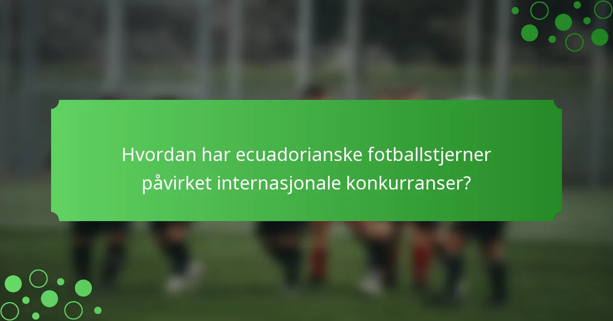 Hvordan har ecuadorianske fotballstjerner påvirket internasjonale konkurranser?