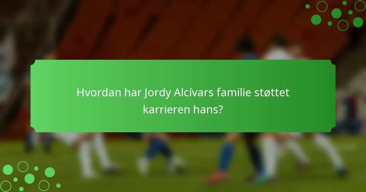 Hvordan har Jordy Alcívars familie støttet karrieren hans?