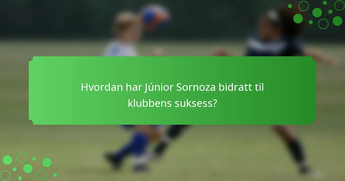 Hvordan har Júnior Sornoza bidratt til klubbens suksess?