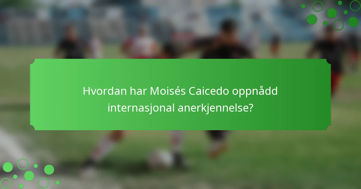 Hvordan har Moisés Caicedo oppnådd internasjonal anerkjennelse?