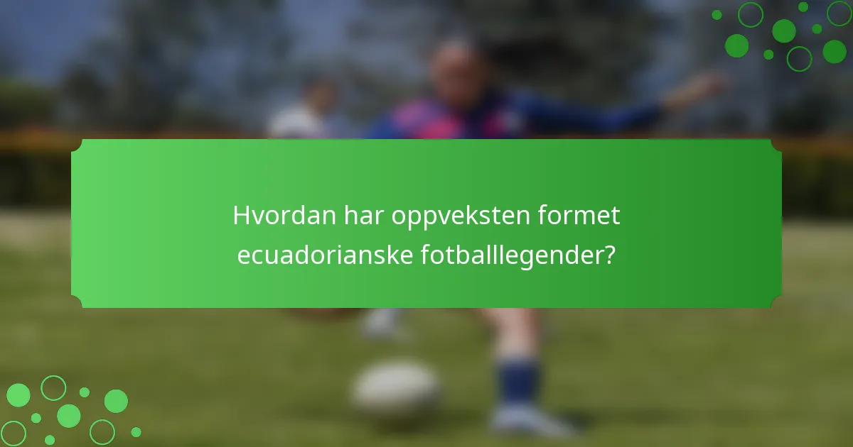 Hvordan har oppveksten formet ecuadorianske fotballlegender?