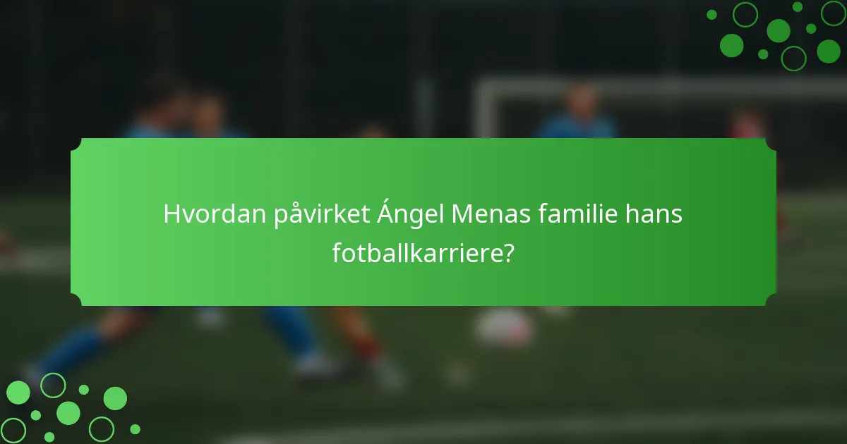 Hvordan påvirket Ángel Menas familie hans fotballkarriere?