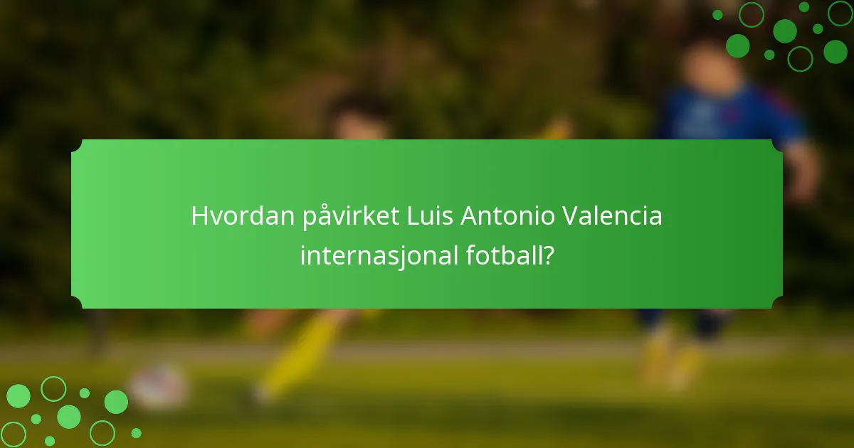 Hvordan påvirket Luis Antonio Valencia internasjonal fotball?
