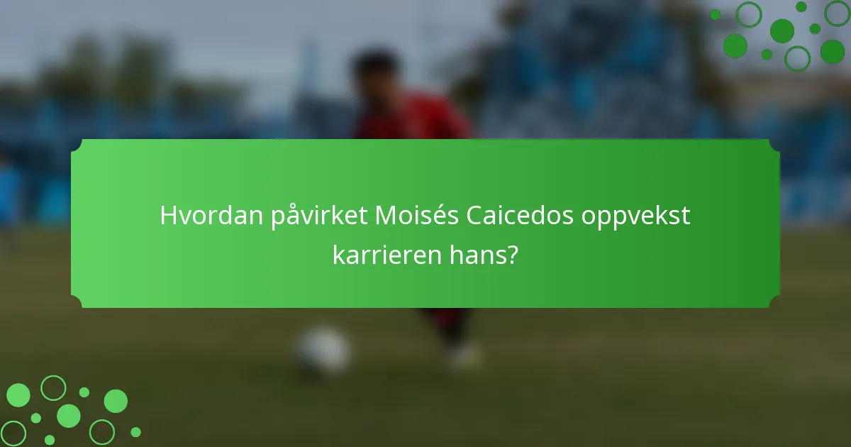Hvordan påvirket Moisés Caicedos oppvekst karrieren hans?