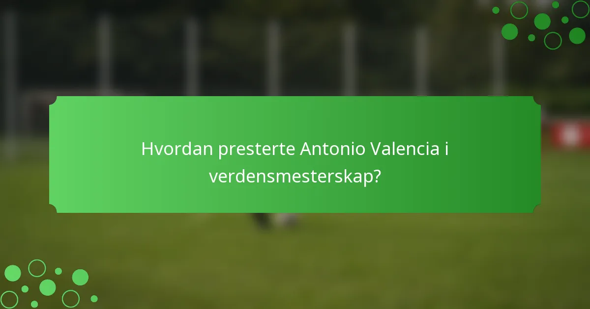 Hvordan presterte Antonio Valencia i verdensmesterskap?