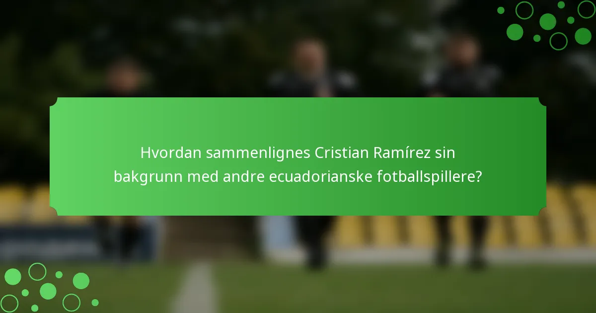 Hvordan sammenlignes Cristian Ramírez sin bakgrunn med andre ecuadorianske fotballspillere?