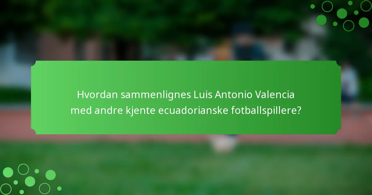 Hvordan sammenlignes Luis Antonio Valencia med andre kjente ecuadorianske fotballspillere?