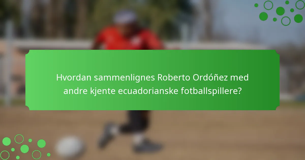 Hvordan sammenlignes Roberto Ordóñez med andre kjente ecuadorianske fotballspillere?
