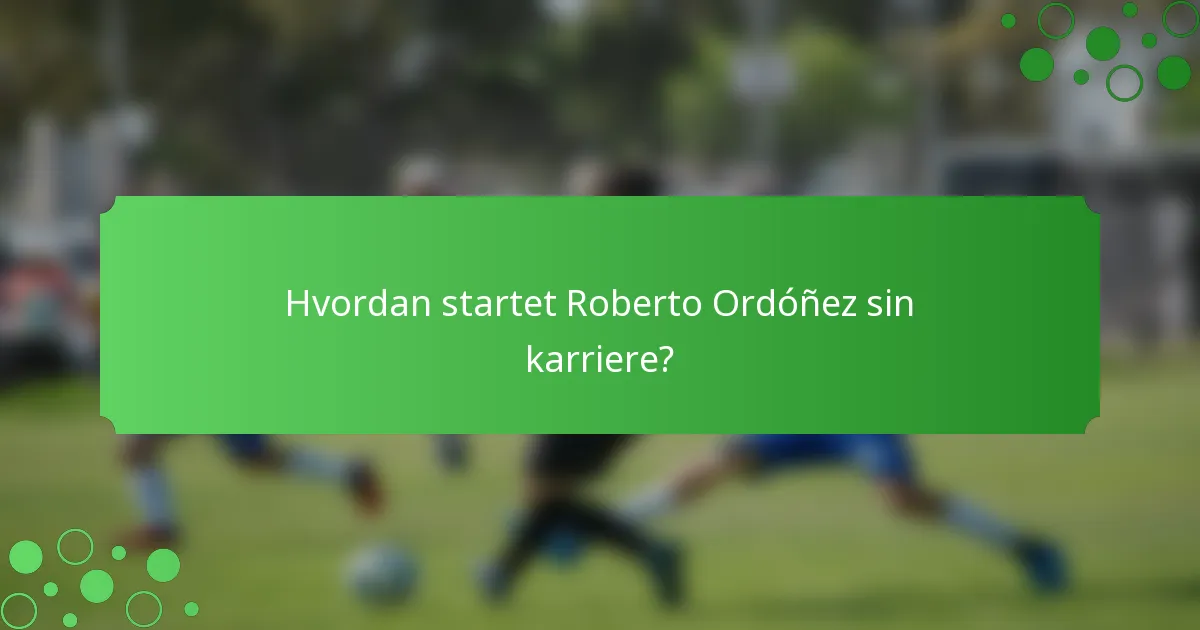Hvordan startet Roberto Ordóñez sin karriere?